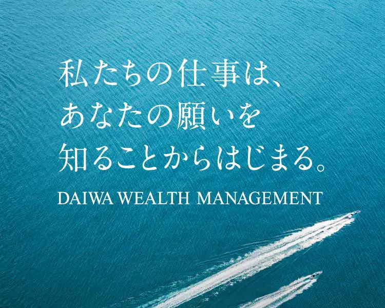 私たちの仕事は、あなたの願いを知ることからはじまる。 DAIWA WEALTH MANAGEMENT