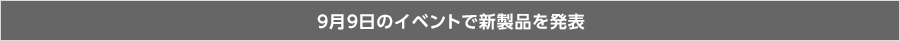 9月9日のイベントで新製品を発表