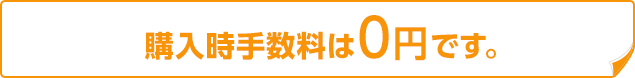 購入時手数料は0円です。