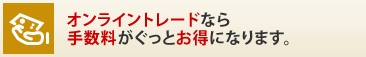 オンライントレードなら手数料がぐっとお得になります。
