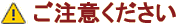 ご注意ください!