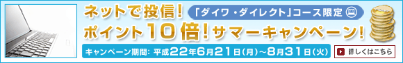 �u�_�C���E�_�C���N�g�v�R�[�X���� �l�b�g�œ��M�I�|�C���g10�{�I�T�}�[�L�����y�[���I �L�����y�[�����ԁF����22�N6��21���i���j�`8��31���i�΁j