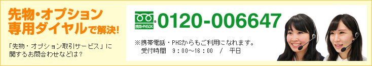 先物・オプション専用ダイヤルで解決!0120-006647