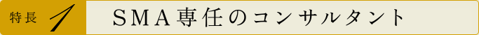 特長1 SMA専任のコンサルタント