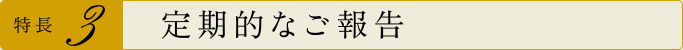 特長3 定期的なご報告