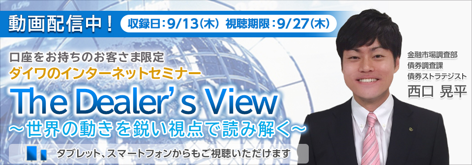口座をお持ちのお客さま限定 ダイワのインターネットセミナー The Dealer's View 〜世界の動きを鋭い視点で読み解く〜