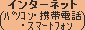 �C���^�[�l�b�g�i�p�\�R���E�g�ѓd�b�E�X�}�[�g�t�H���j