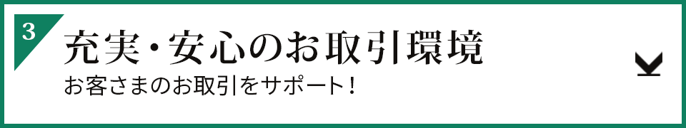 3.充実・安心のお取引環境 お客さまのお取引をサポート！