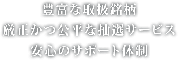 豊富な取扱銘柄 厳正かつ公平な抽選サービス 安心のサポート体制