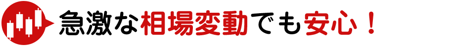 急激な相場変動でも安心！