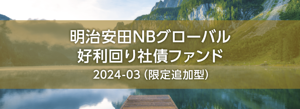 明治安田NBグローバル好利回り社債ファンド2024-03（限定追加型）