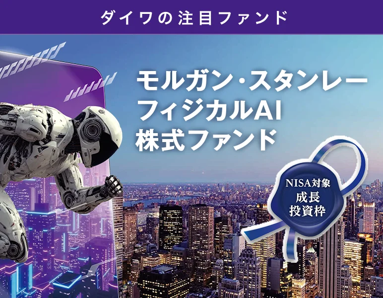 ダイワの注目ファンド モルガン・スタンレー フィジカルAI株式ファンド