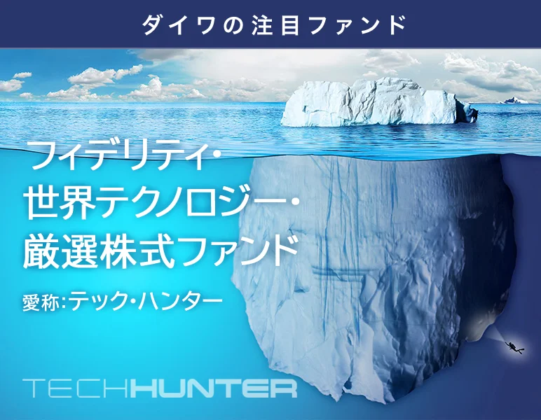 ダイワの注目ファンド テックハンター（フィデリティ・世界テクノロジー・厳選株式ファンド（資産成長型）（愛称：テック・ハンター）