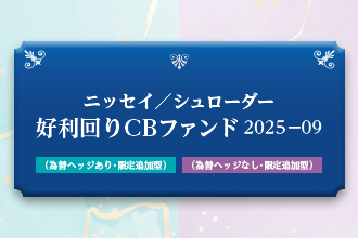 ニッセイ／シュローダー好利回りCBファンド2025-09（為替ヘッジあり・限定追加型）／（為替ヘッジなし・限定追加型）