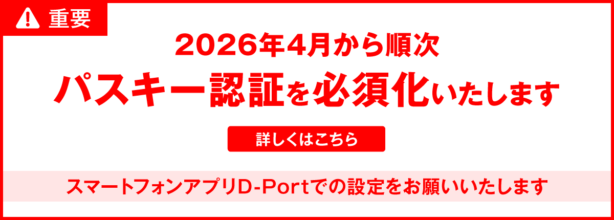 2026年4月から順次パスキー認証を必須化いたします スマートフォンアプリD-Portでの設定をお願いいたします
