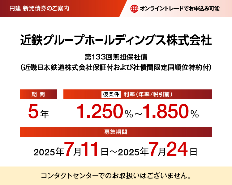 円建新発債券のご案内 近鉄グループホールディングス株式会社 第133回無担保社債（近畿日本鉄道株式会社保証付および社債間限定同順位特約付） 仮条件