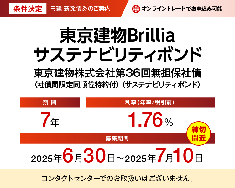 円建新発債券のご案内 東京建物Brilliaサステナビリティボンド 東京建物株式会社第36回無担保社債（社債間限定同順位特約付）（サステナビリティボンド） 締切間近