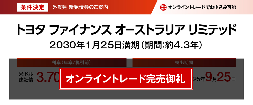 条件決定 外貨建新発債券のご案内 トヨタ ファイナンス オーストラリア リミテッド 2030年1月25日満期（期間:約4.3年）完売御礼