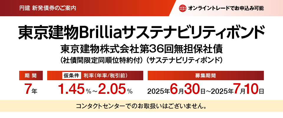 円建新発債券のご案内 東京建物Brilliaサステナビリティボンド 東京建物株式会社第36回無担保社債（社債間限定同順位特約付）（サステナビリティボンド） 仮条件