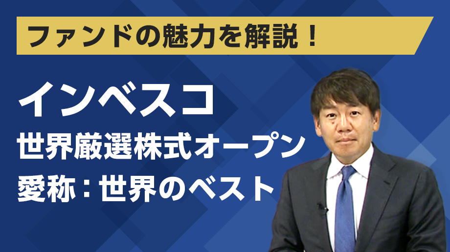 ファンドの魅力を解説！インベスコ 世界厳選株式オープン 愛称：世界のベスト