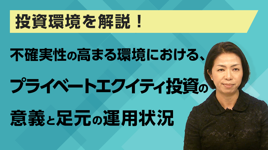 不確実性の高まる環境における、プライベートエクイティ投資の意義と足元の運用状況