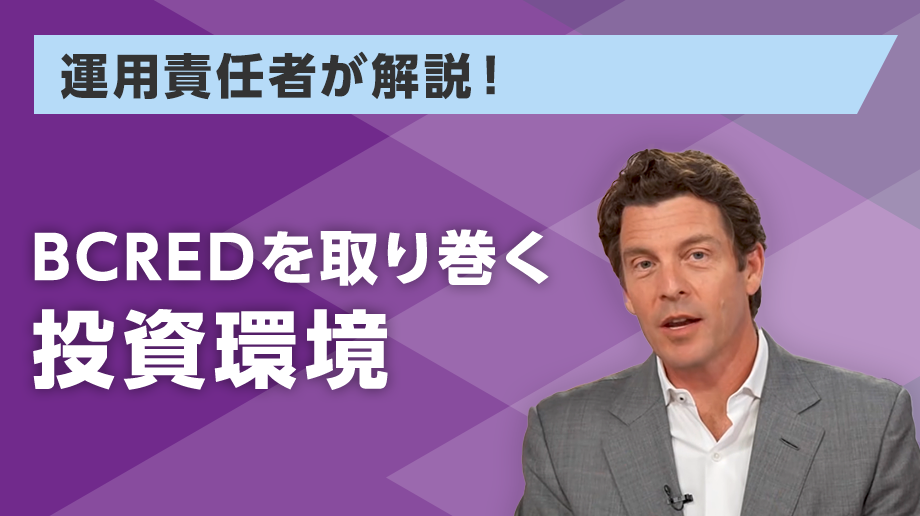 運用責任者が解説　BCREDを取り巻く投資環境