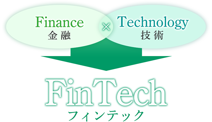 Finance（金融）×Technology（技術）⇒Fintech（フィンテック）