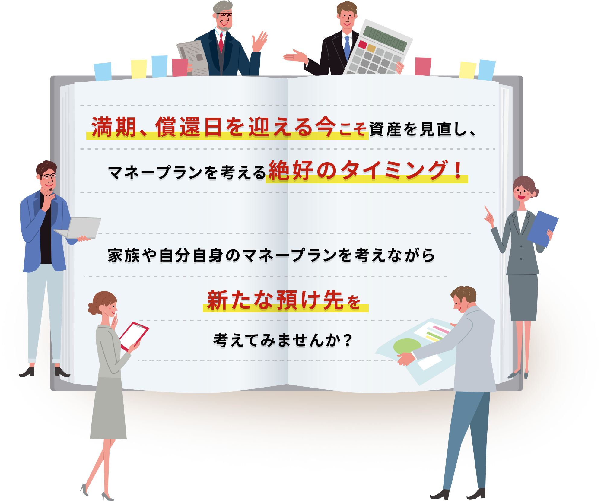 満期、償還日を迎える今こそ資産を見直し、マネープランを考える絶好のタイミング!家族や自分自身のマネープランを考えながら新たな預け先を考えてみませんか?