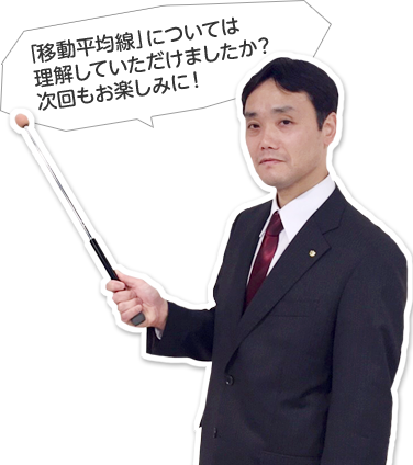 「移動平均線」については 理解していただけましたか?次回もお楽しみに!