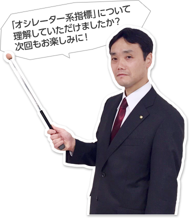 「オシレーター系指標」について理解していただけましたか?次回もお楽しみに!