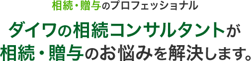 相続・贈与のプロフェッショナル ダイワの相続コンサルタントが相続・贈与のお悩みを解決します。